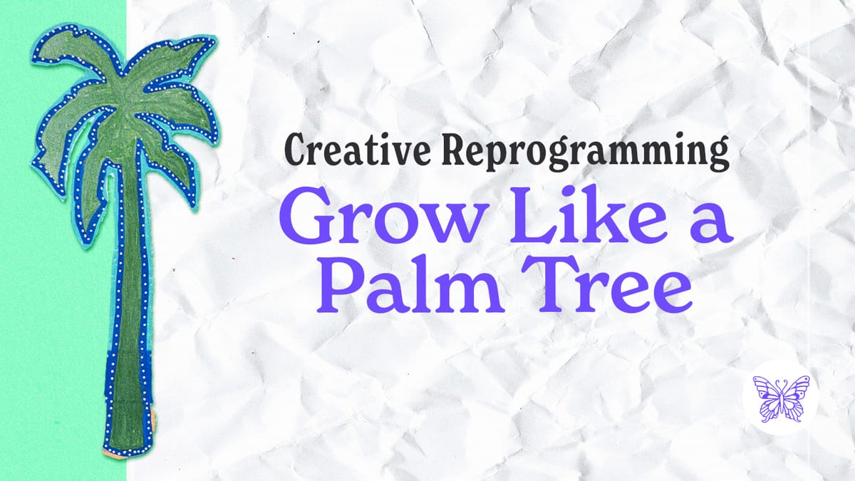 Grow Like a Palm Tree: Staying Creative in Uncertain Times