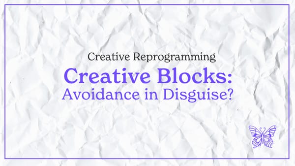 Creative Blocks Are Avoidance in Disguise?