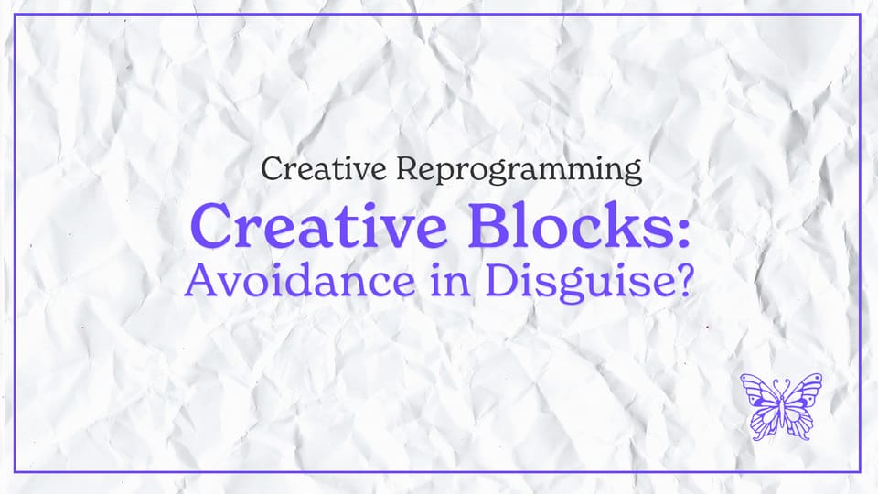 Creative Blocks Are Avoidance in Disguise?